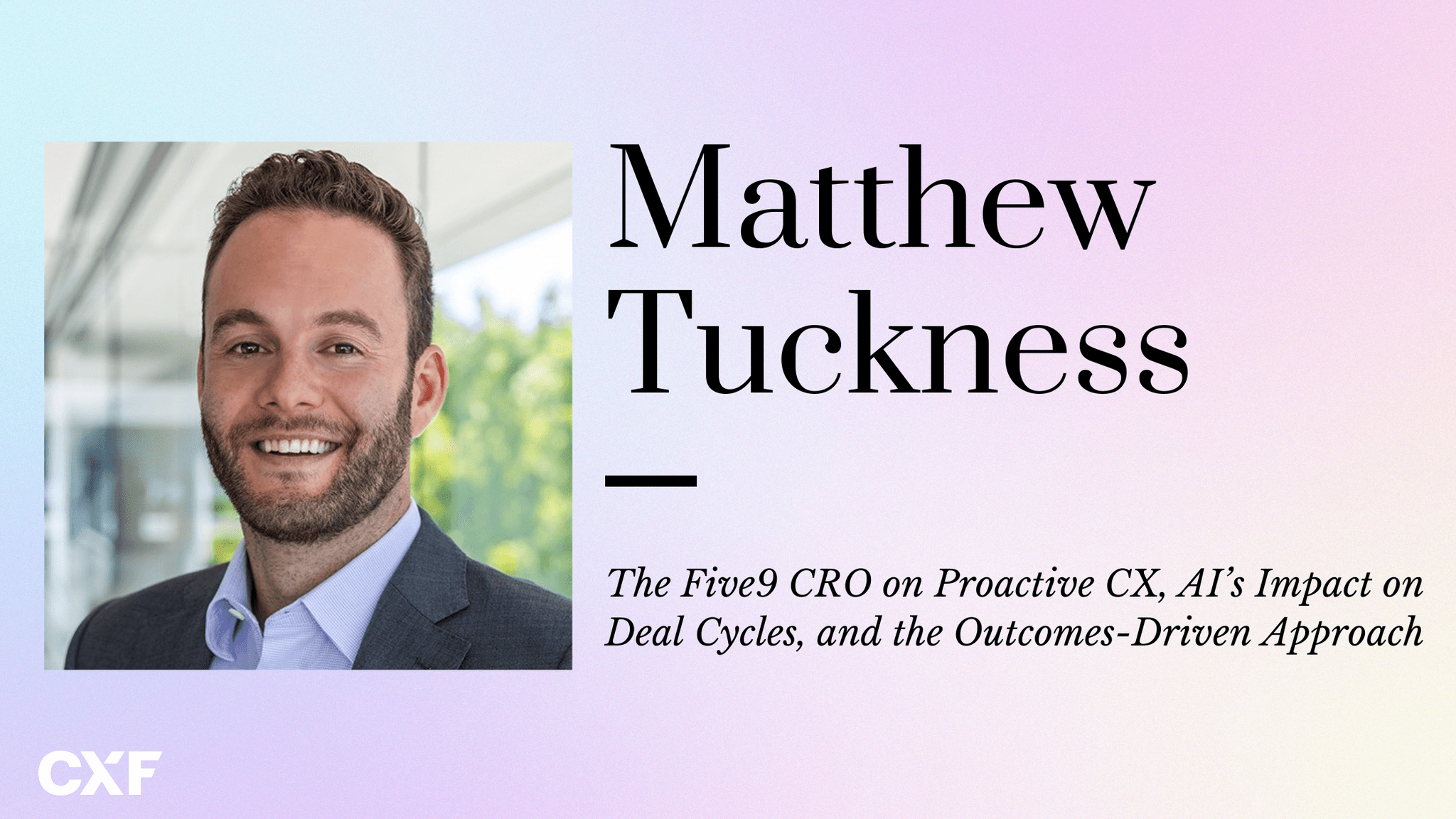 CX Trends Reshaping the Contact Center: Insights from Five9's CRO Matt Tuckness