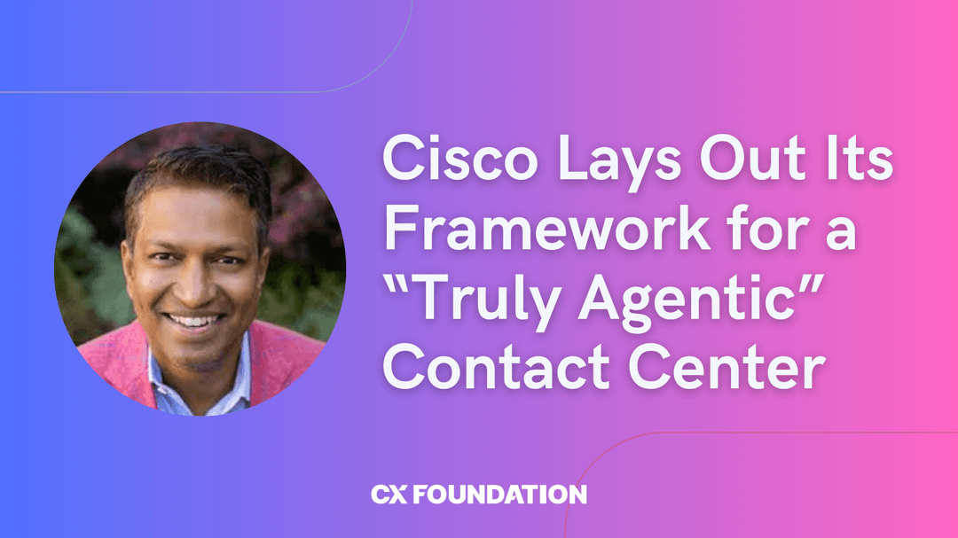 Cisco Lays Out Its Framework for a “Truly Agentic” Contact Center